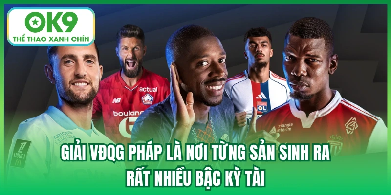 Giải VĐQG Pháp là nơi từng sản sinh ra rất nhiều bậc kỳ tài